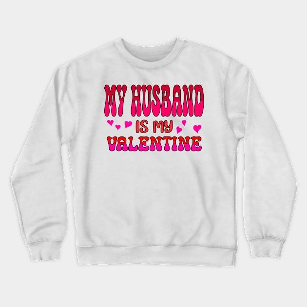 My Husband is my Valentine Crewneck Sweatshirt by A Zee Marketing